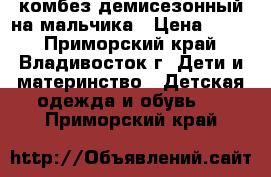 комбез демисезонный на мальчика › Цена ­ 400 - Приморский край, Владивосток г. Дети и материнство » Детская одежда и обувь   . Приморский край